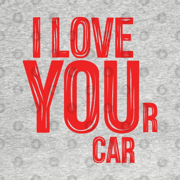 I LOVE YOUr car by hoddynoddy